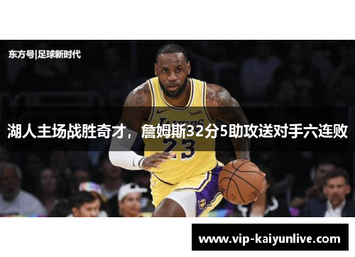 湖人主场战胜奇才，詹姆斯32分5助攻送对手六连败