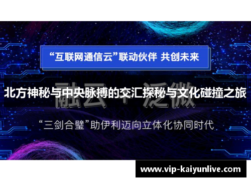 北方神秘与中央脉搏的交汇探秘与文化碰撞之旅