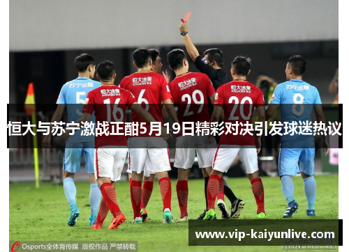 恒大与苏宁激战正酣5月19日精彩对决引发球迷热议