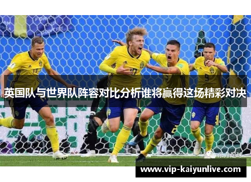 英国队与世界队阵容对比分析谁将赢得这场精彩对决